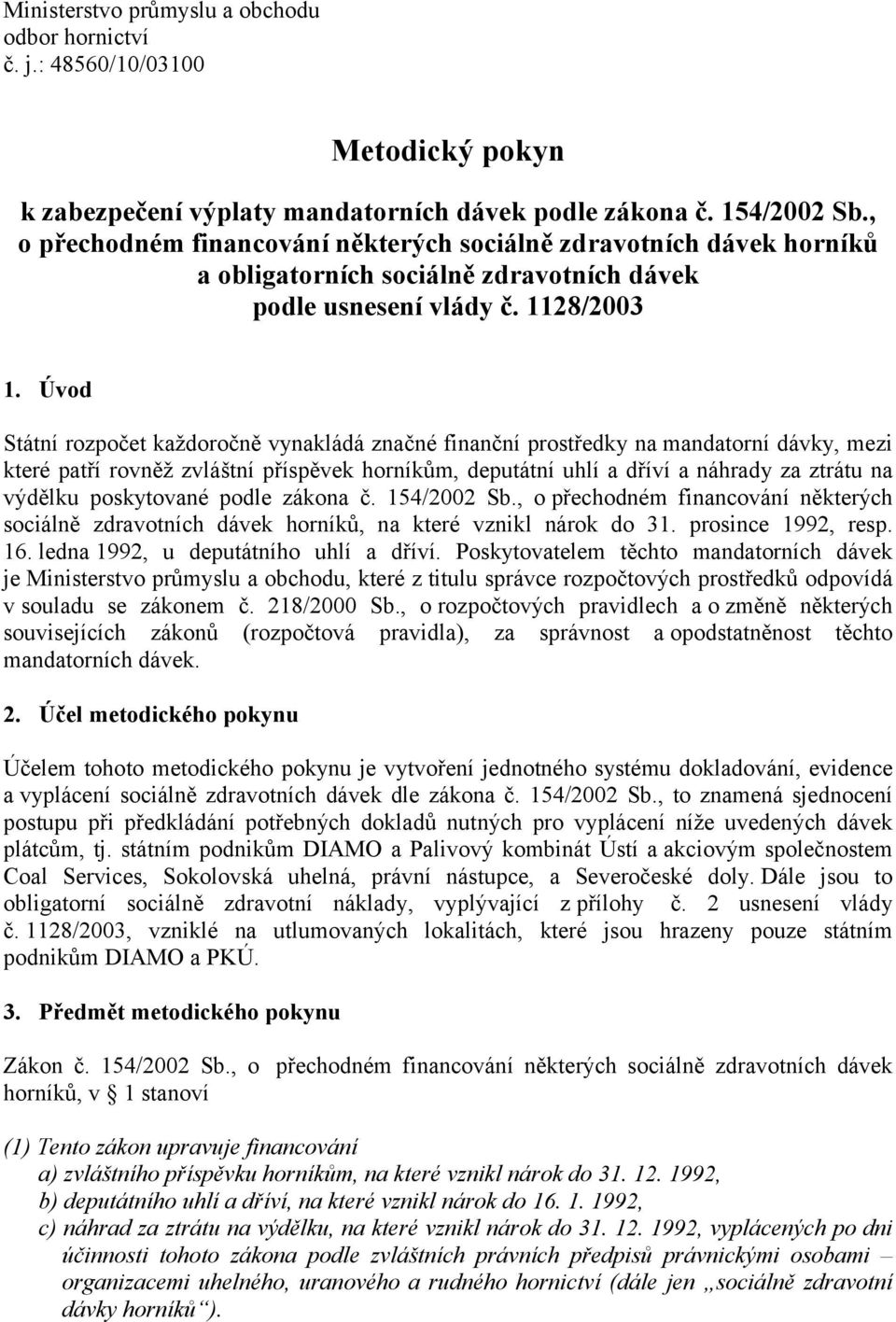 Úvod Státní rozpočet každoročně vynakládá značné finanční prostředky na mandatorní dávky, mezi které patří rovněž zvláštní příspěvek horníkům, deputátní uhlí a dříví a náhrady za ztrátu na výdělku