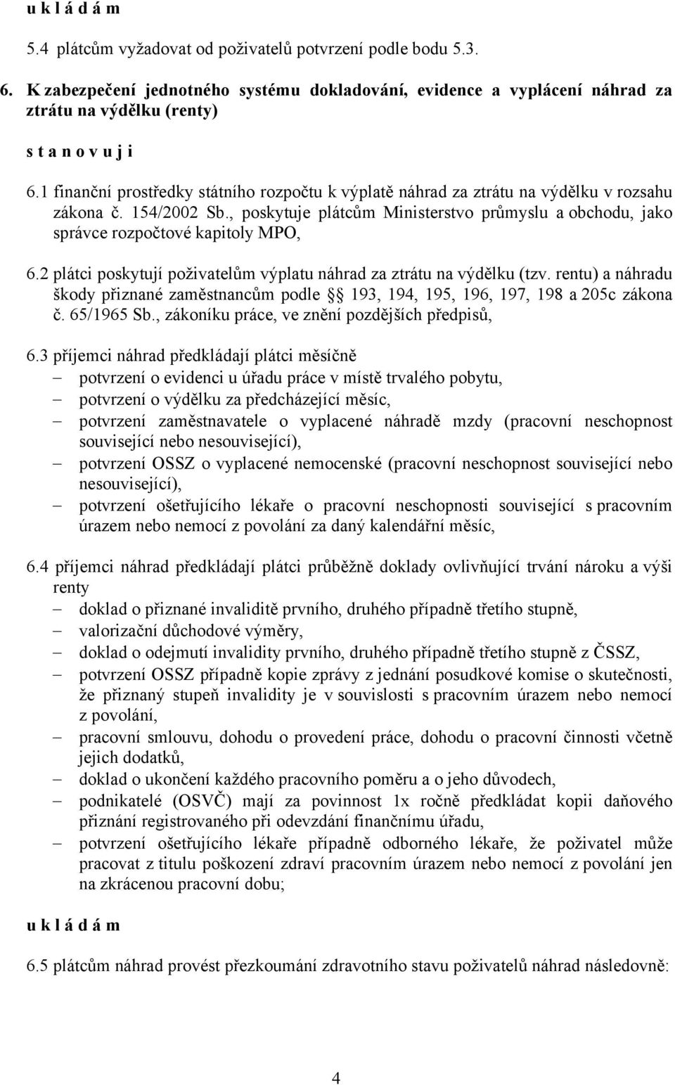 1 finanční prostředky státního rozpočtu k výplatě náhrad za ztrátu na výdělku v rozsahu zákona č. 154/2002 Sb.