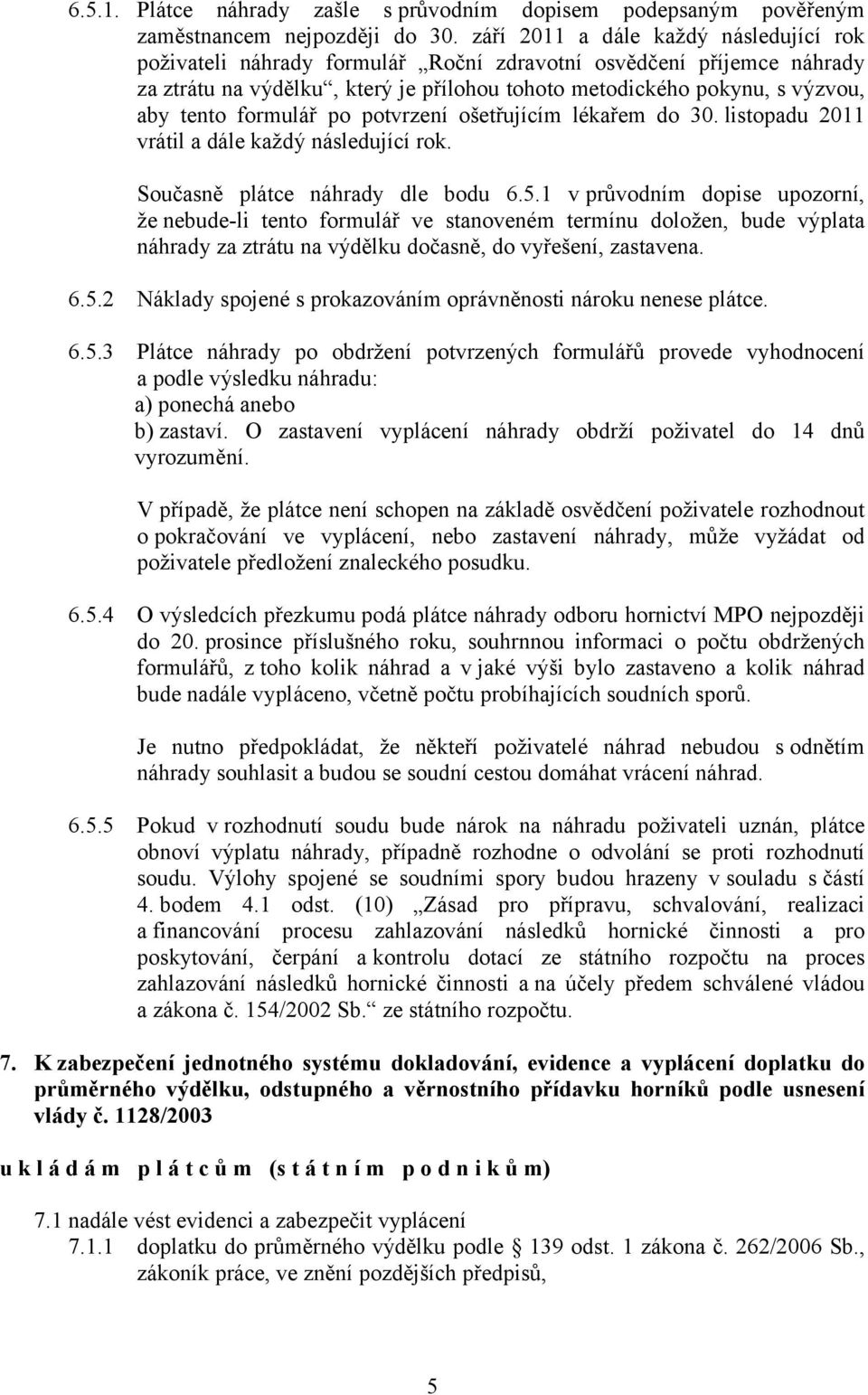 formulář po potvrzení ošetřujícím lékařem do 30. listopadu 2011 vrátil a dále každý následující rok. Současně plátce náhrady dle bodu 6.5.