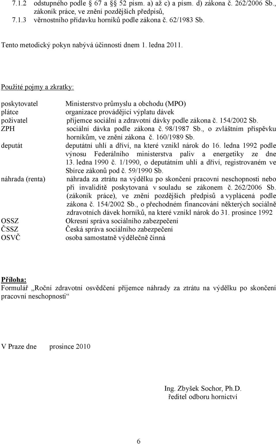 Použité pojmy a zkratky: poskytovatel plátce poživatel ZPH deputát náhrada (renta) OSSZ ČSSZ OSVČ Ministerstvo průmyslu a obchodu (MPO) organizace provádějící výplatu dávek příjemce sociální a