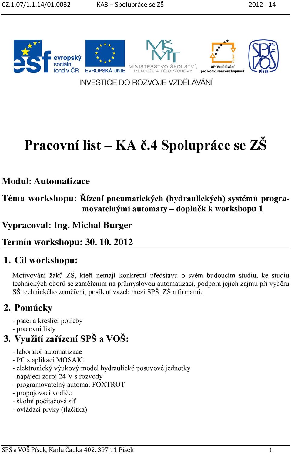 Cíl workshopu: Motivování žáků ZŠ, kteří nemají konkrétní představu o svém budoucím studiu, ke studiu technických oborů se zaměřením na průmyslovou automatizaci, podpora jejich zájmu při výběru SŠ