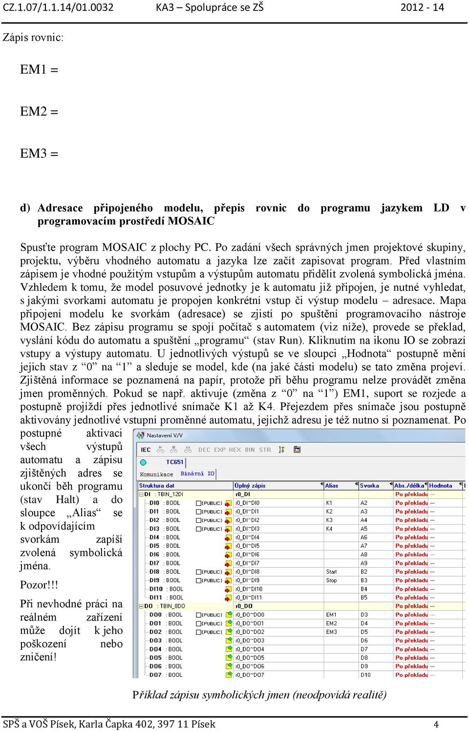 Před vlastním zápisem je vhodné použitým vstupům a výstupům automatu přidělit zvolená symbolická jména.