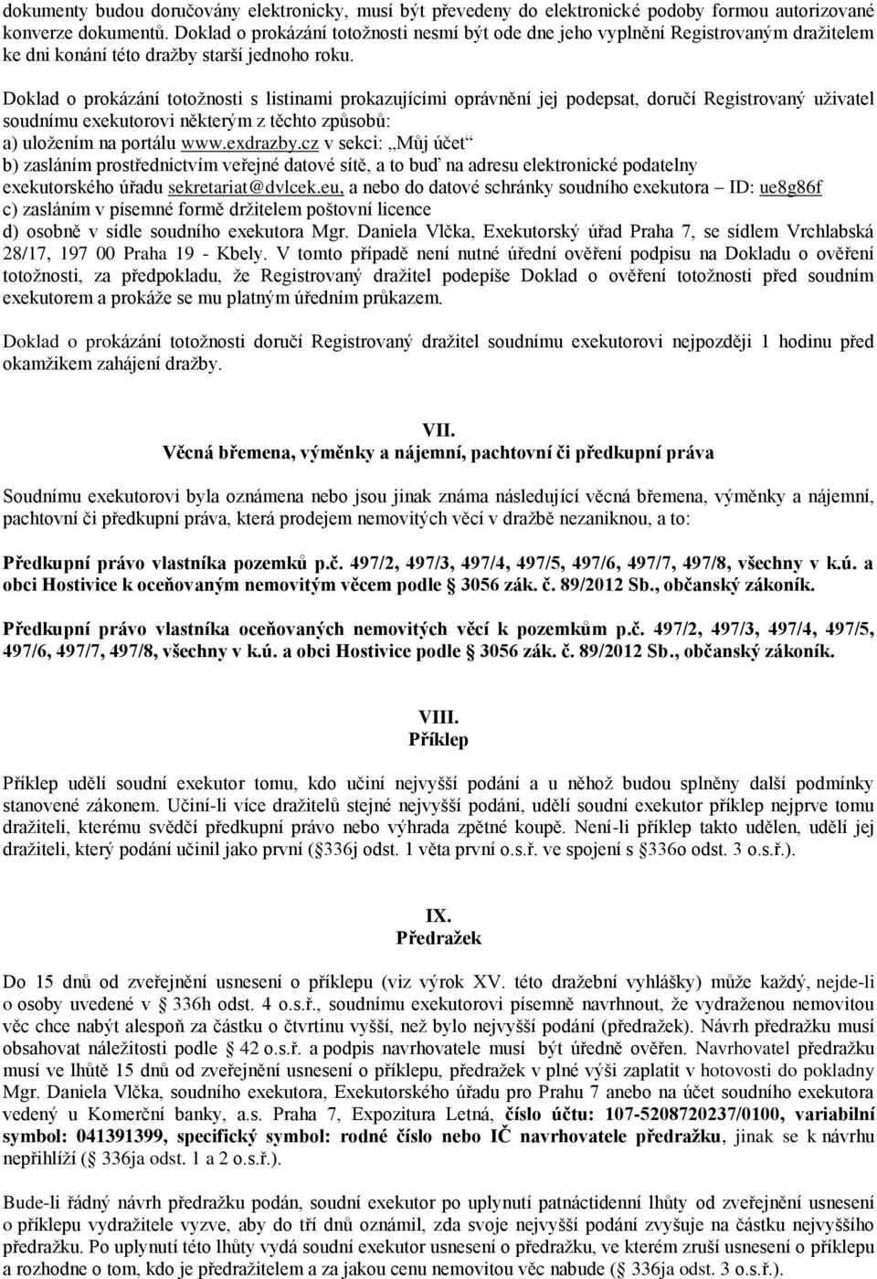 Doklad o prokázání totožnosti s listinami prokazujícími oprávnění jej podepsat, doručí Registrovaný uživatel soudnímu exekutorovi některým z těchto způsobů: a) uložením na portálu www.exdrazby.