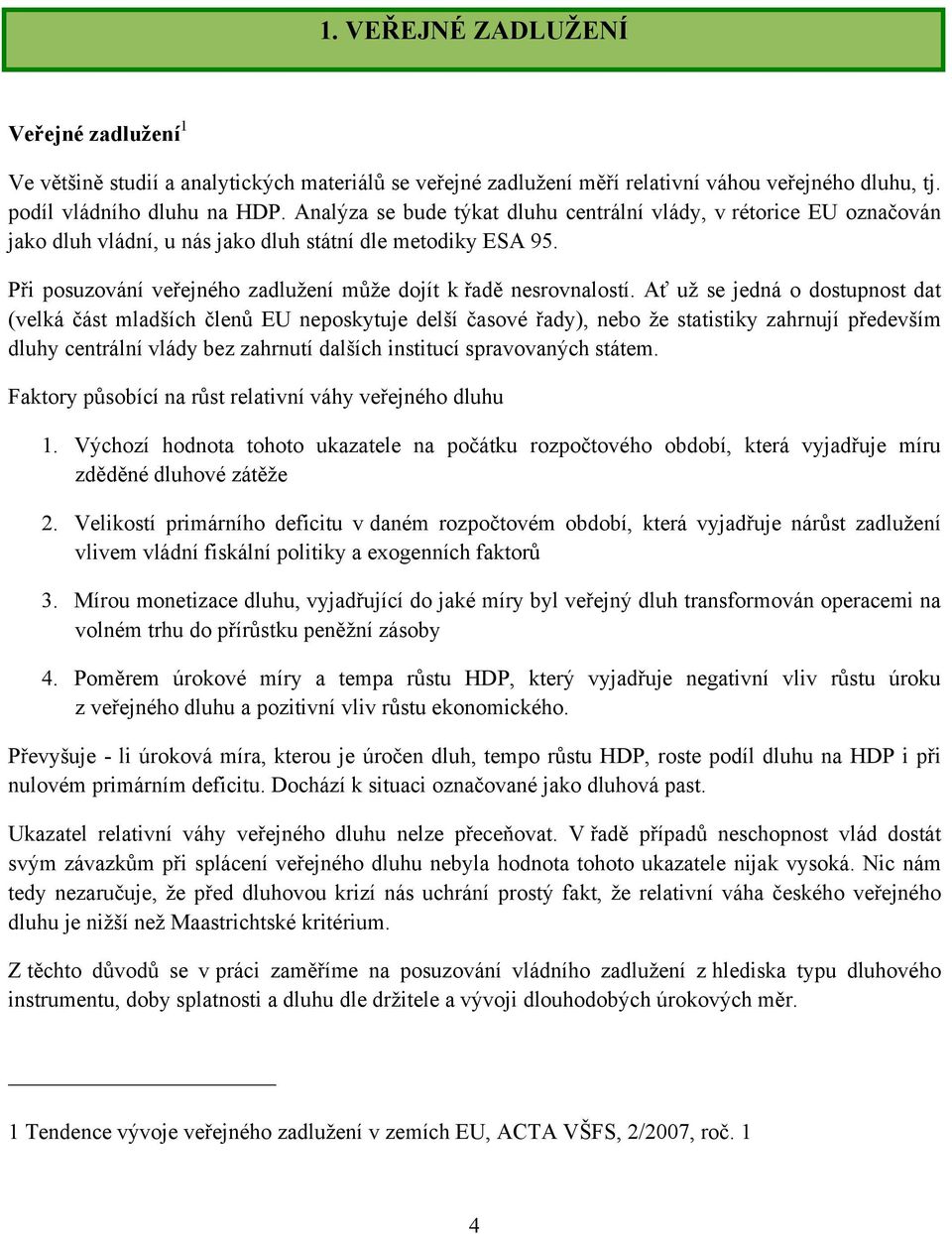 Ať už se jedná o dostupnost dat (velká část mladších členů EU neposkytuje delší časové řady), nebo že statistiky zahrnují především dluhy centrální vlády bez zahrnutí dalších institucí spravovaných