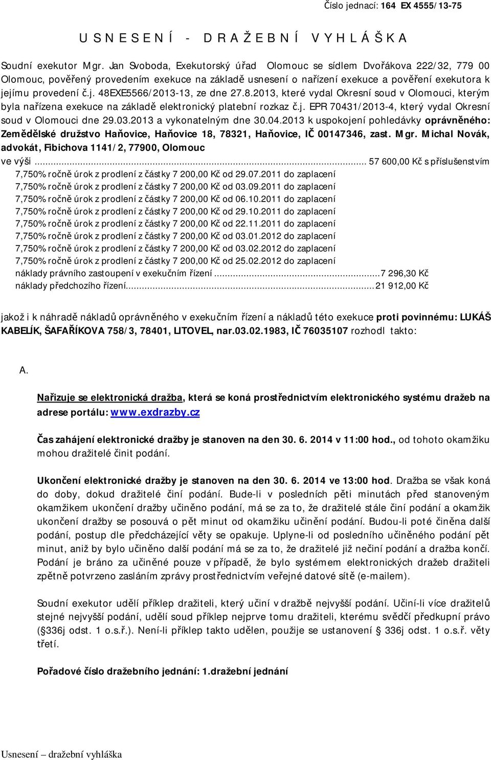 jímu provedení č.j. 48EXE5566/2013-13, ze dne 27.8.2013, které vydal Okresní soud v Olomouci, kterým byla nařízena exekuce na základě elektronický platební rozkaz č.j. EPR 70431/2013-4, který vydal Okresní soud v Olomouci dne 29.