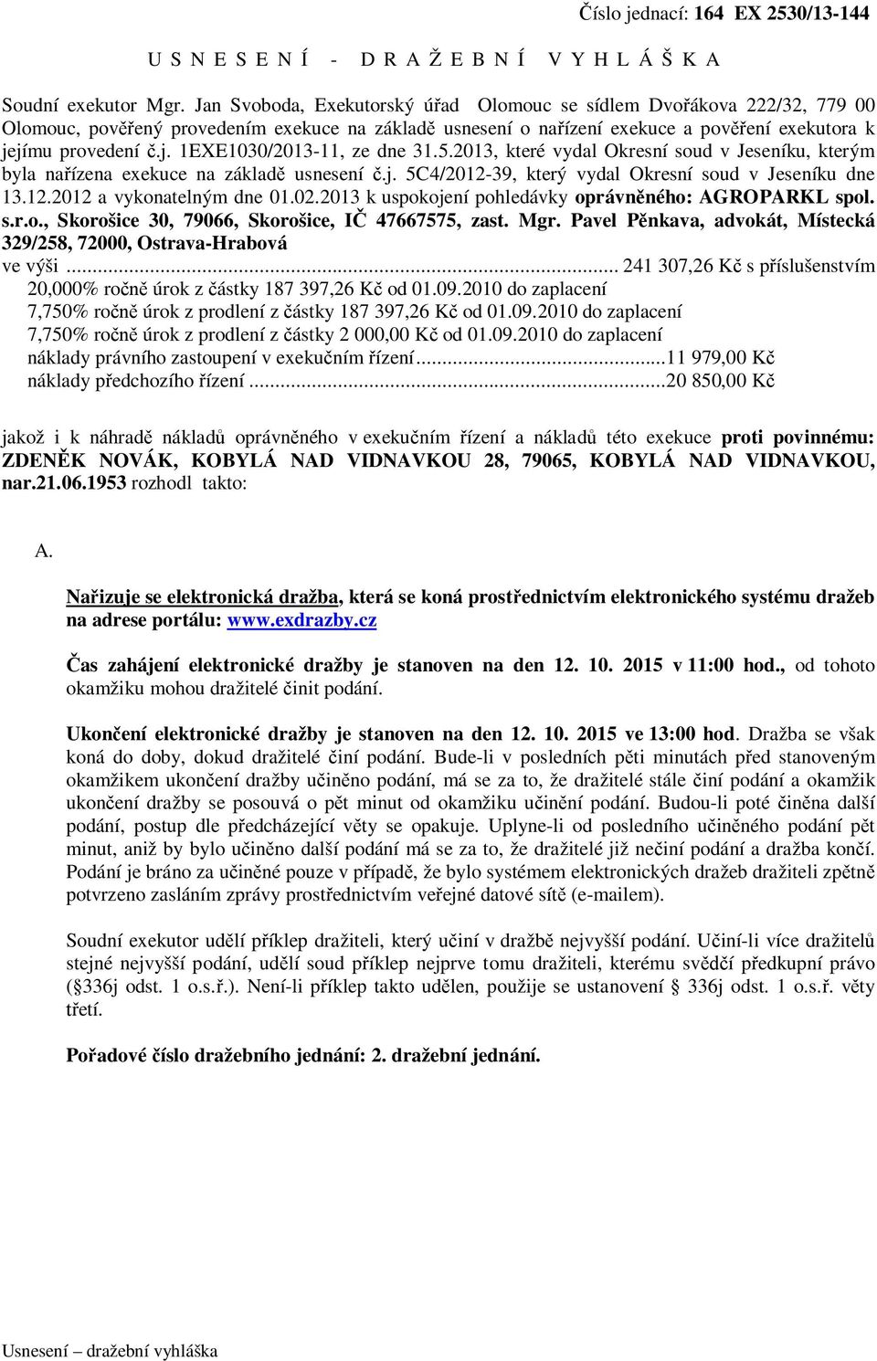 jímu provedení č.j. 1EXE1030/2013-11, ze dne 31.5.2013, které vydal Okresní soud v Jeseníku, kterým byla nařízena exekuce na základě usnesení č.j. 5C4/2012-39, který vydal Okresní soud v Jeseníku dne 13.