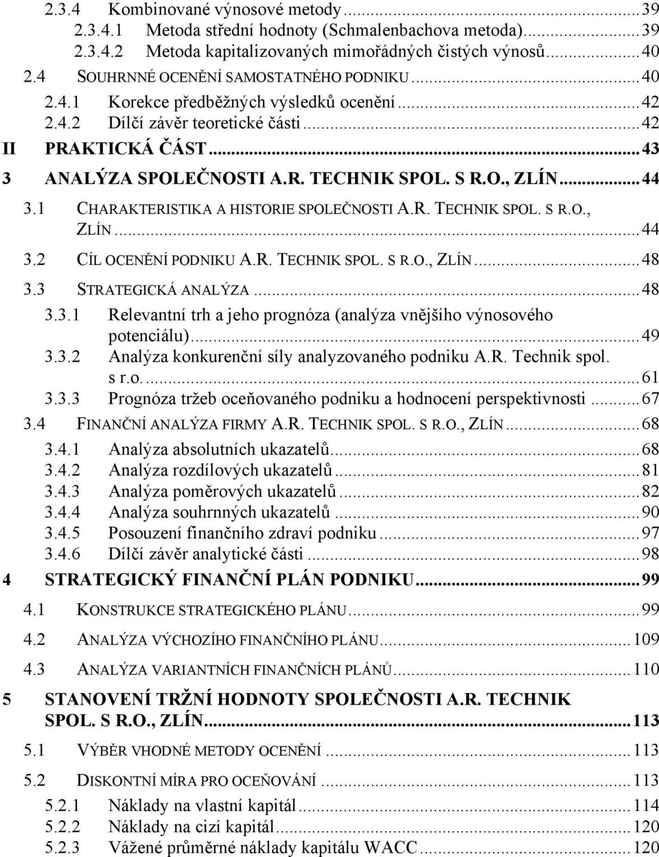 S R.O., ZLÍN...44 3.1 CHARAKTERISTIKA A HISTORIE SPOLEČNOSTI A.R. TECHNIK SPOL. S R.O., ZLÍN...44 3.2 CÍL OCENĚNÍ PODNIKU A.R. TECHNIK SPOL. S R.O., ZLÍN...48 3.3 STRATEGICKÁ ANALÝZA...48 3.3.1 Relevantní trh a jeho prognóza (analýza vnějšího výnosového potenciálu).