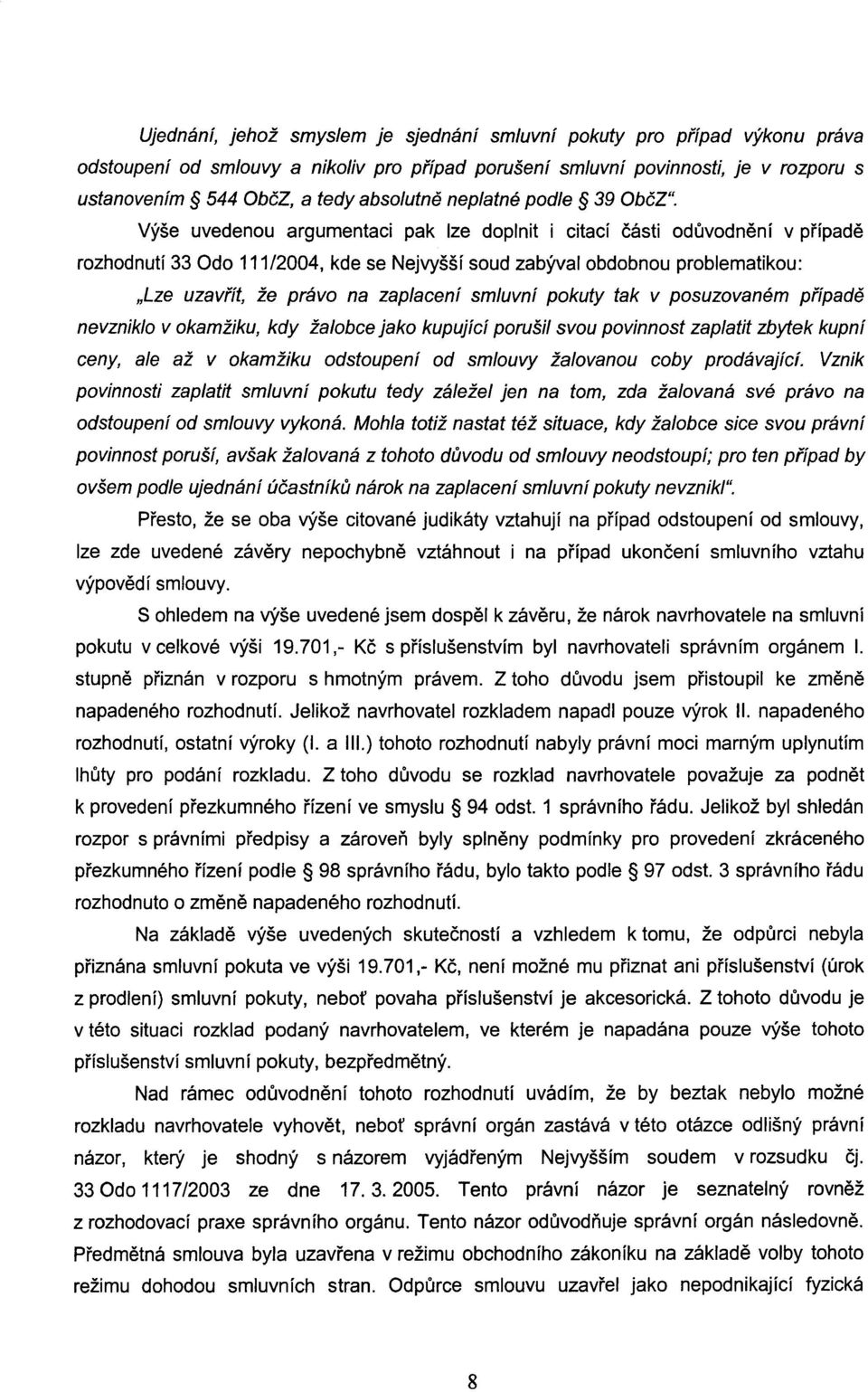Výše uvedenou argumentaci pak lze doplnit i citací cásti oduvodnení v prípade rozhodnutí 33 Odo 111/2004, kde se Nejvyšší soud zabýval obdobnou problematikou: "Lze uzavrít, že právo na zaplacení