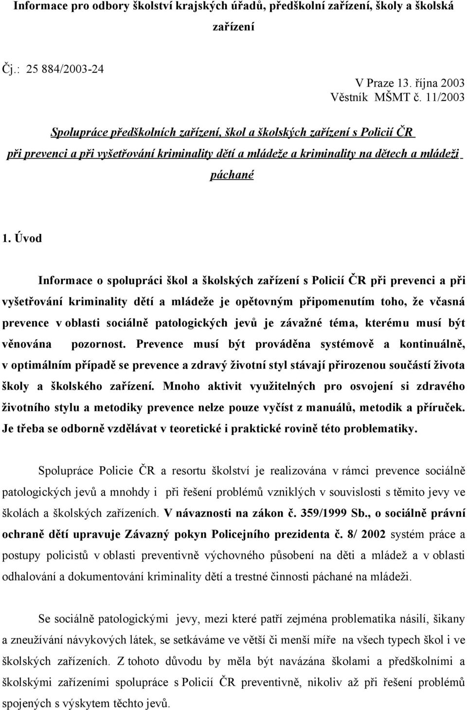 Úvod Informace o spolupráci škol a školských zařízení s Policií ČR při prevenci a při vyšetřování kriminality dětí a mládeže je opětovným připomenutím toho, že včasná prevence v oblasti sociálně