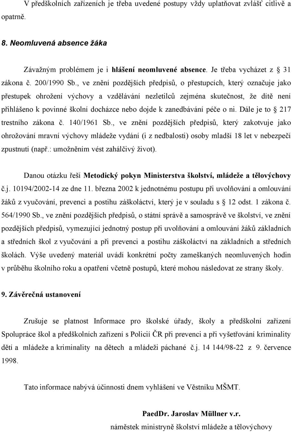 , ve znění pozdějších předpisů, o přestupcích, který označuje jako přestupek ohrožení výchovy a vzdělávání nezletilců zejména skutečnost, že dítě není přihlášeno k povinné školní docházce nebo dojde