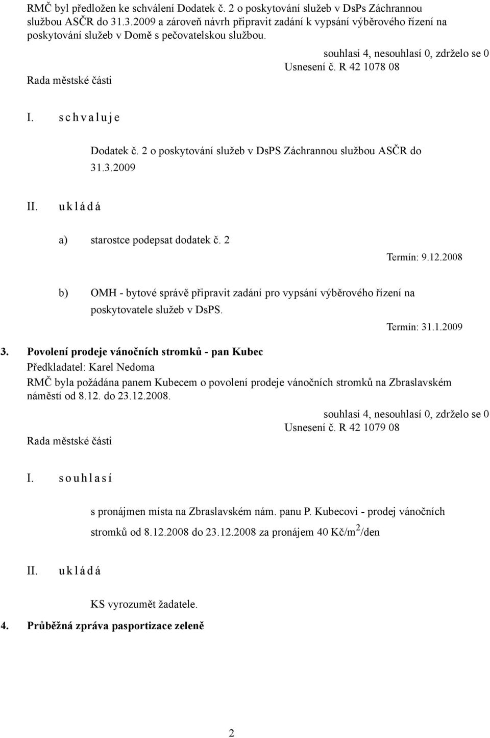 2 o poskytování služeb v DsPS Záchrannou službou ASČR do 31.3.2009 a) starostce podepsat dodatek č. 2 Termín: 9.12.