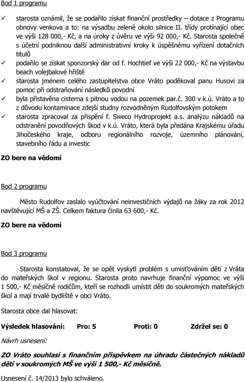 Starosta společně s účetní podniknou další administrativní kroky k úspěšnému vyřízení dotačních titulů podařilo se získat sponzorský dar od f.