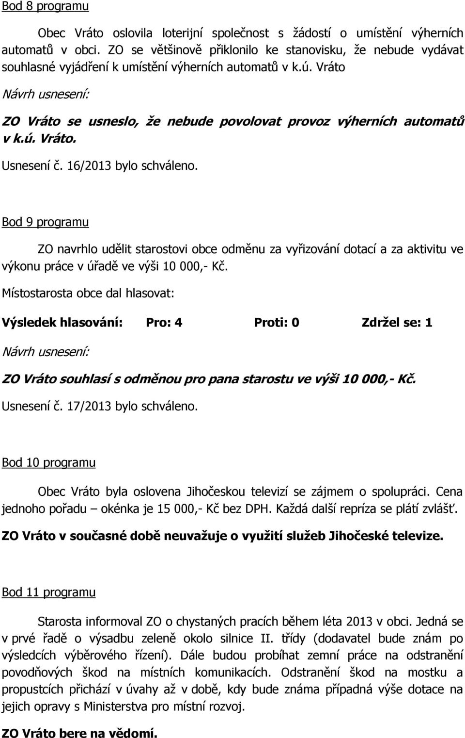 16/2013 bylo schváleno. Bod 9 programu ZO navrhlo udělit starostovi obce odměnu za vyřizování dotací a za aktivitu ve výkonu práce v úřadě ve výši 10 000,- Kč.