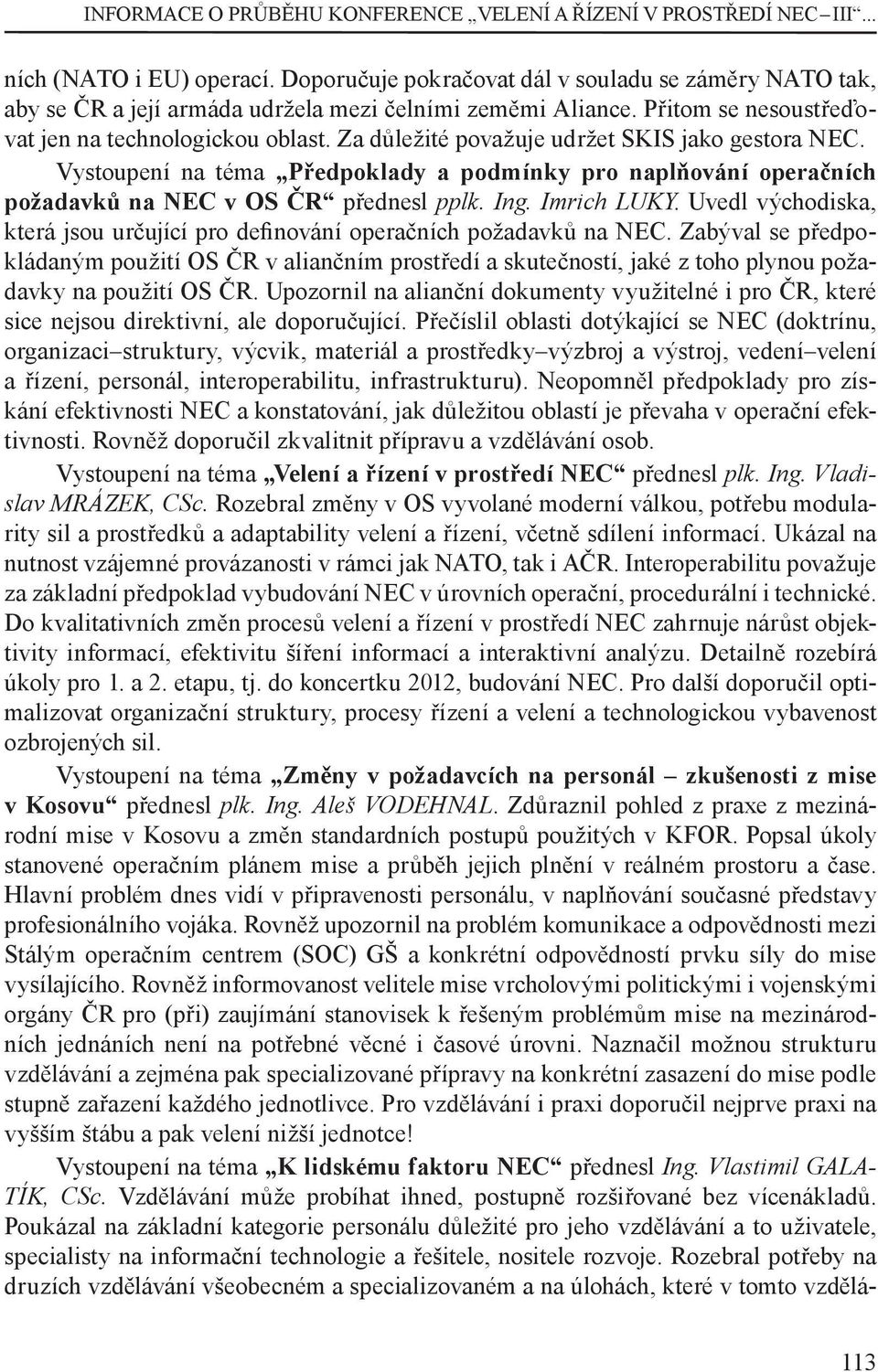 Za důležité považuje udržet SKIS jako gestora NEC. Vystoupení na téma Předpoklady a podmínky pro naplňování operačních požadavků na NEC v OS ČR přednesl pplk. Ing. Imrich LUKY.