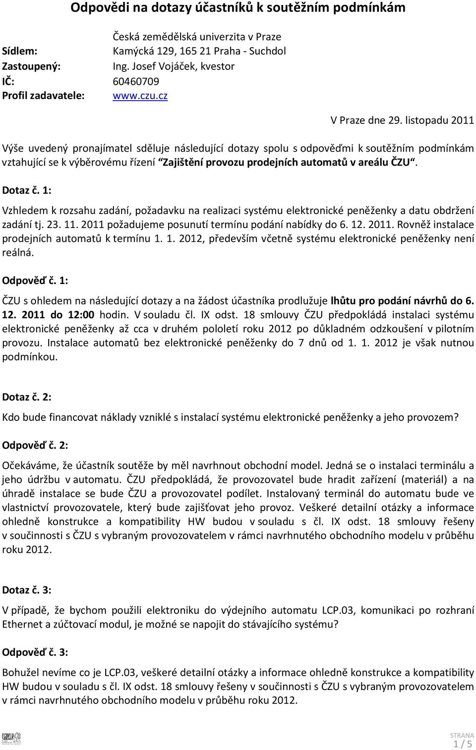 listopadu 2011 Výše uvedený pronajímatel sděluje následující dotazy spolu s odpověďmi k soutěžním podmínkám vztahující se k výběrovému řízení Zajištění provozu prodejních automatů v areálu ČZU.