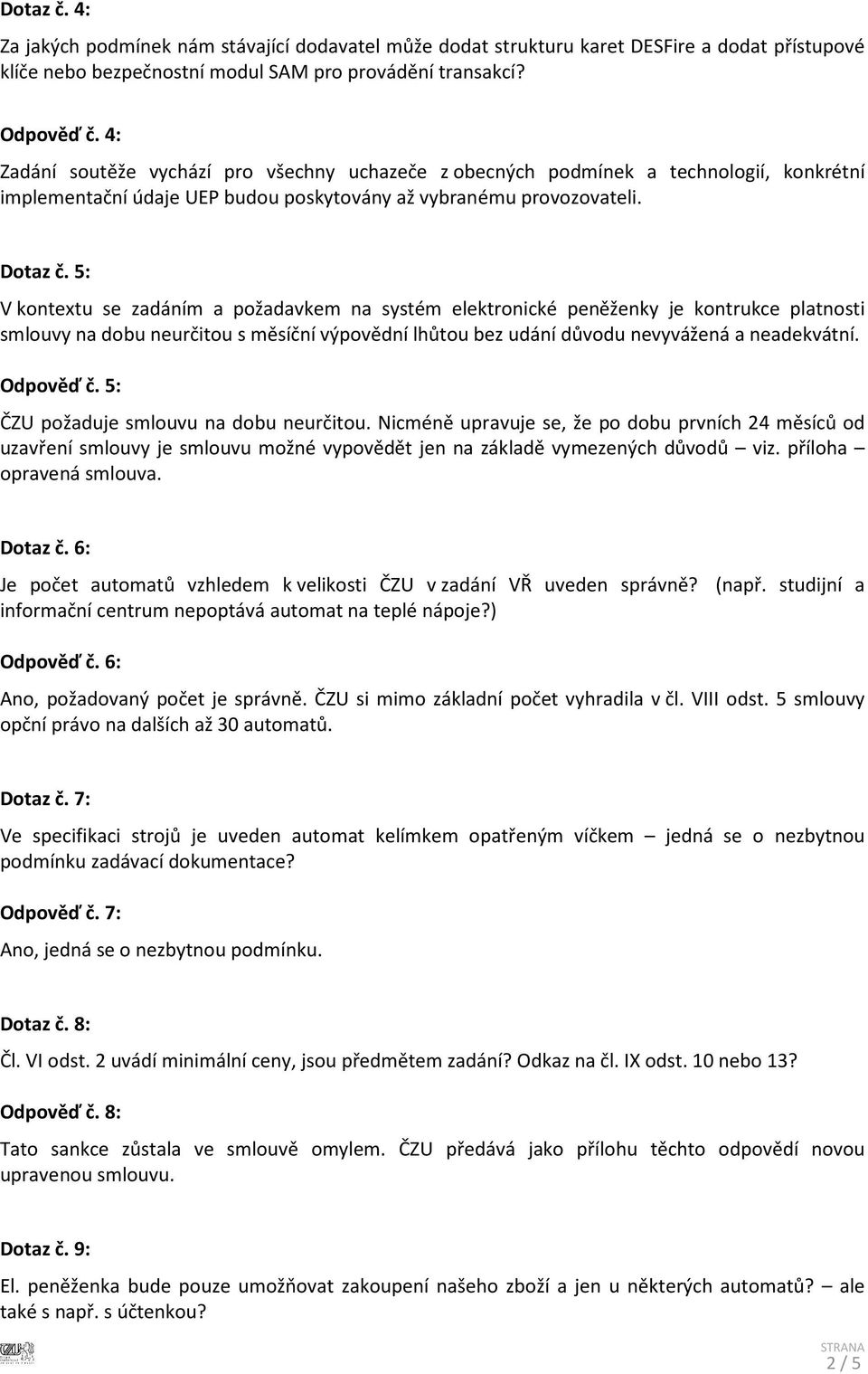 5: V kontextu se zadáním a požadavkem na systém elektronické peněženky je kontrukce platnosti smlouvy na dobu neurčitou s měsíční výpovědní lhůtou bez udání důvodu nevyvážená a neadekvátní. Odpověď č.