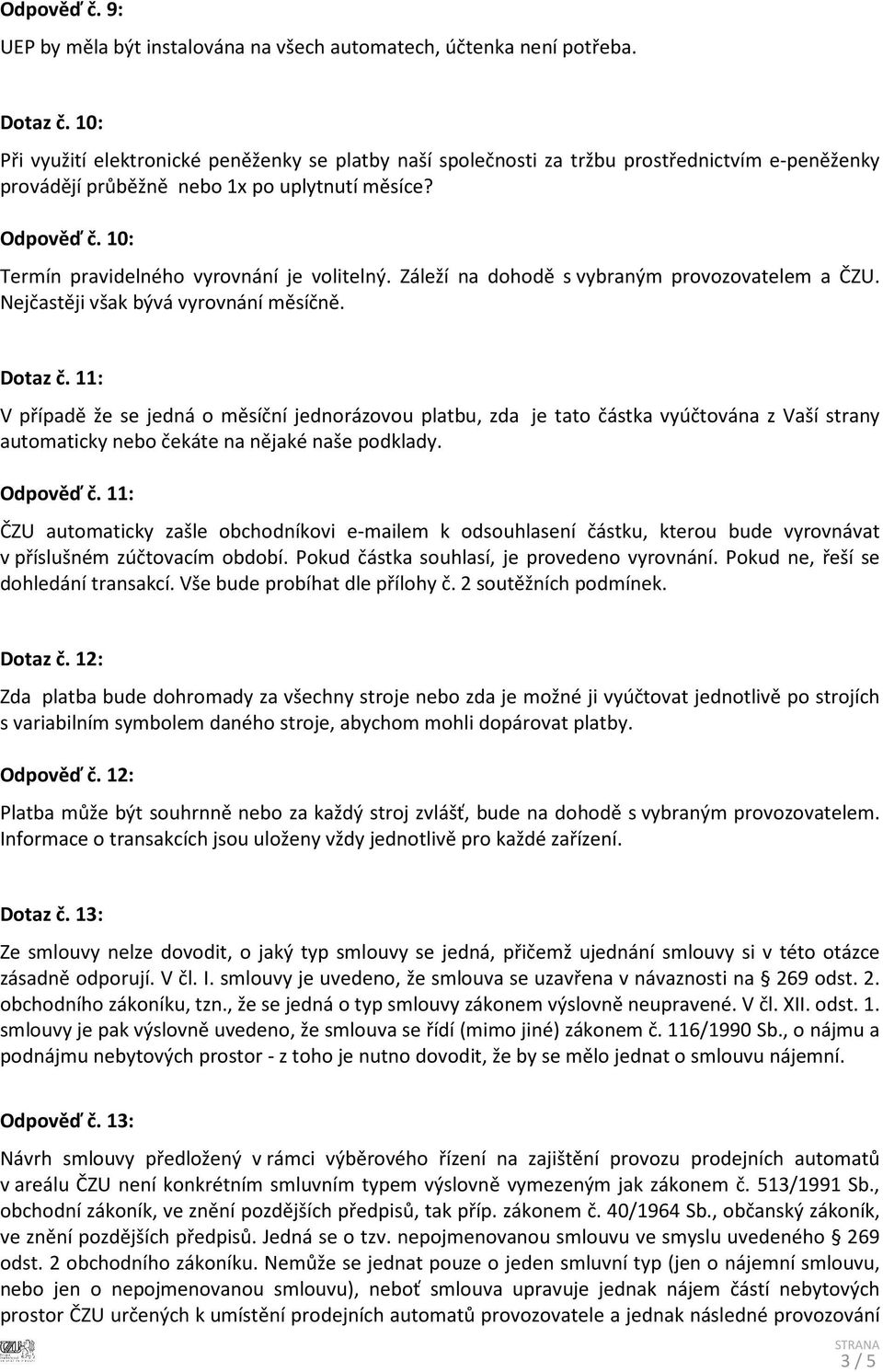10: Termín pravidelného vyrovnání je volitelný. Záleží na dohodě s vybraným provozovatelem a ČZU. Nejčastěji však bývá vyrovnání měsíčně. Dotaz č.
