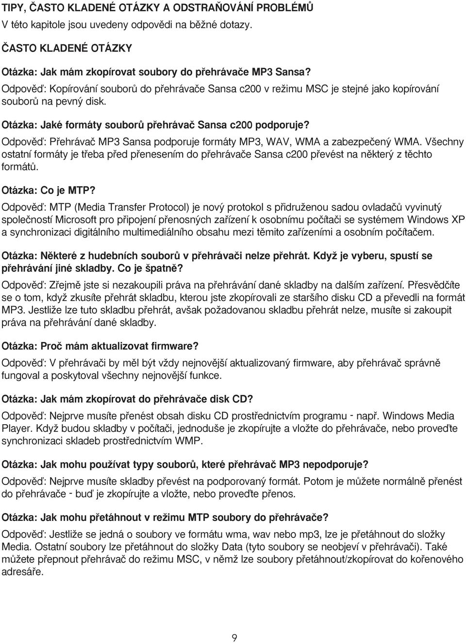 Odpovûì: Pfiehrávaã MP3 Sansa podporuje formáty MP3, WAV, WMA a zabezpeãen WMA. V echny ostatní formáty je tfieba pfied pfienesením do pfiehrávaãe Sansa c200 pfievést na nûkter z tûchto formátû.