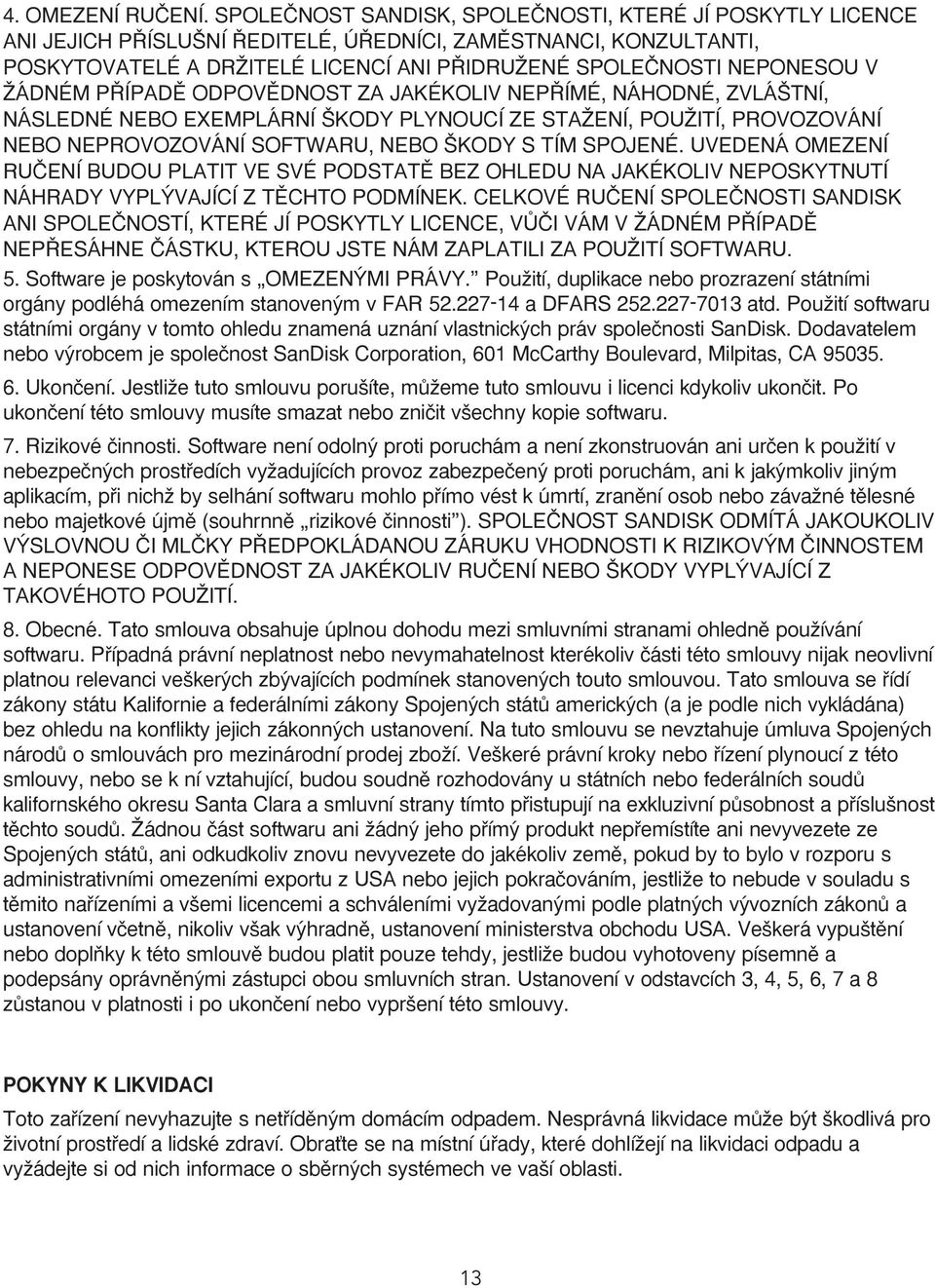 ÎÁDNÉM P ÍPADù ODPOVùDNOST ZA JAKÉKOLIV NEP ÍMÉ, NÁHODNÉ, ZVLÁ TNÍ, NÁSLEDNÉ NEBO EXEMPLÁRNÍ KODY PLYNOUCÍ ZE STAÎENÍ, POUÎITÍ, PROVOZOVÁNÍ NEBO NEPROVOZOVÁNÍ SOFTWARU, NEBO KODY S TÍM SPOJENÉ.