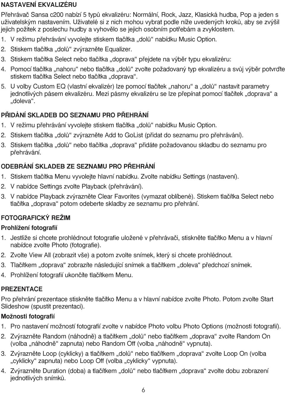 V reïimu pfiehrávání vyvolejte stiskem tlaãítka dolû nabídku Music Option. 2. Stiskem tlaãítka dolû zv raznûte Equalizer. 3.