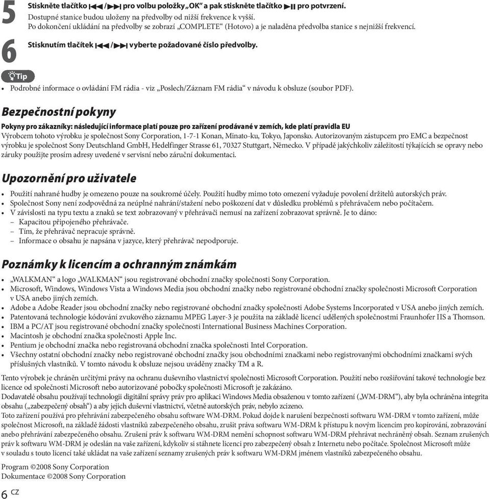 Podrobné informace o ovládání FM rádia - viz Poslech/Záznam FM rádia v návodu k obsluze (soubor PDF).