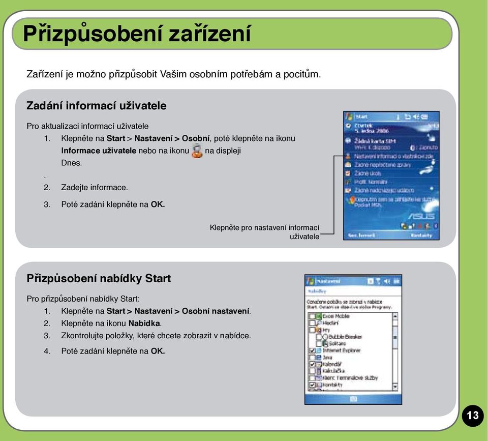 Klepněte na Start > Nastavení > Osobní, poté klepněte na ikonu Informace uživatele nebo na ikonu na displeji Dnes.. 2. Zadejte informace. 3.