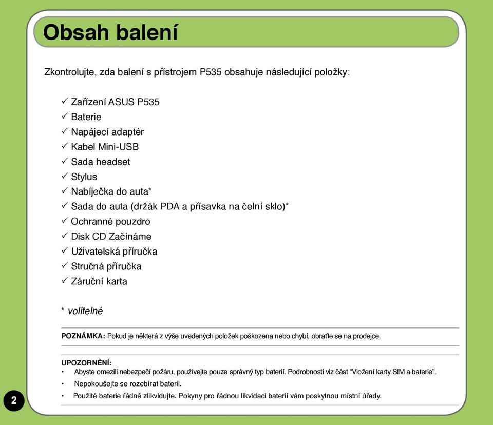 POZNÁMKA: Pokud je některá z výše uvedených položek poškozena nebo chybí, obraťte se na prodejce. UPOZORNĚNÍ: Abyste omezili nebezpečí požáru, používejte pouze správný typ baterií.