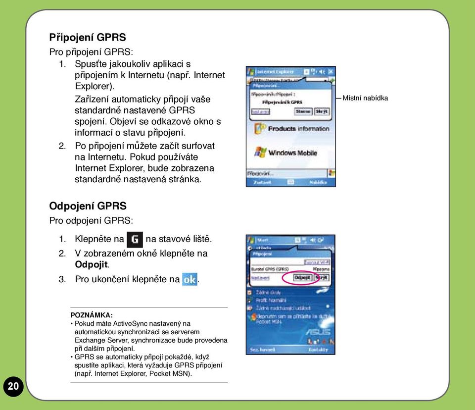 Místní nabídka Odpojení GPRS Pro odpojení GPRS: 1. Klepněte na na stavové liště. 2. V zobrazeném okně klepněte na Odpojit. 3. Pro ukončení klepněte na.