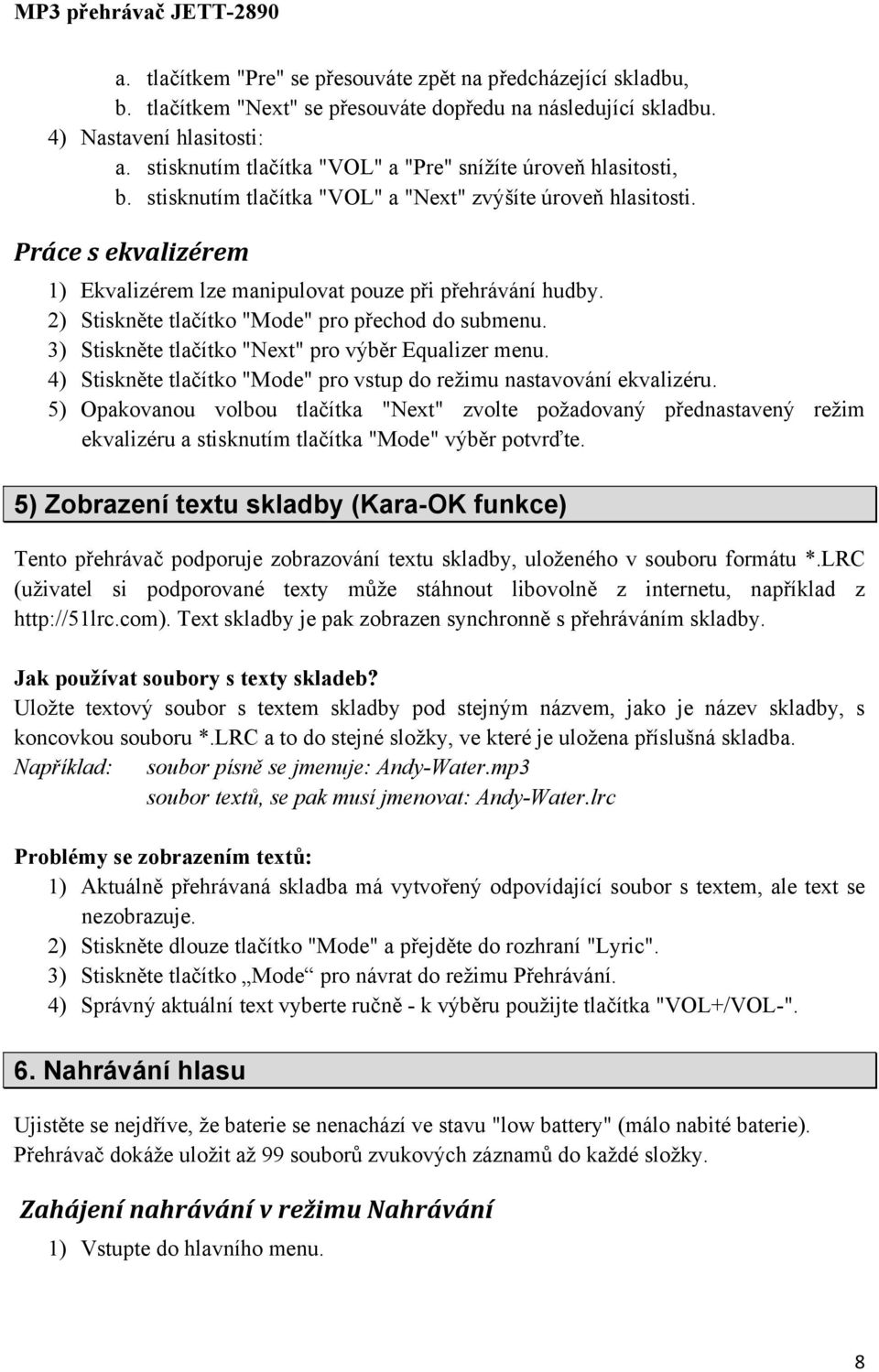 Práce s ekvalizérem 1) Ekvalizérem lze manipulovat pouze při přehrávání hudby. 2) Stiskněte tlačítko "Mode" pro přechod do submenu. 3) Stiskněte tlačítko "Next" pro výběr Equalizer menu.