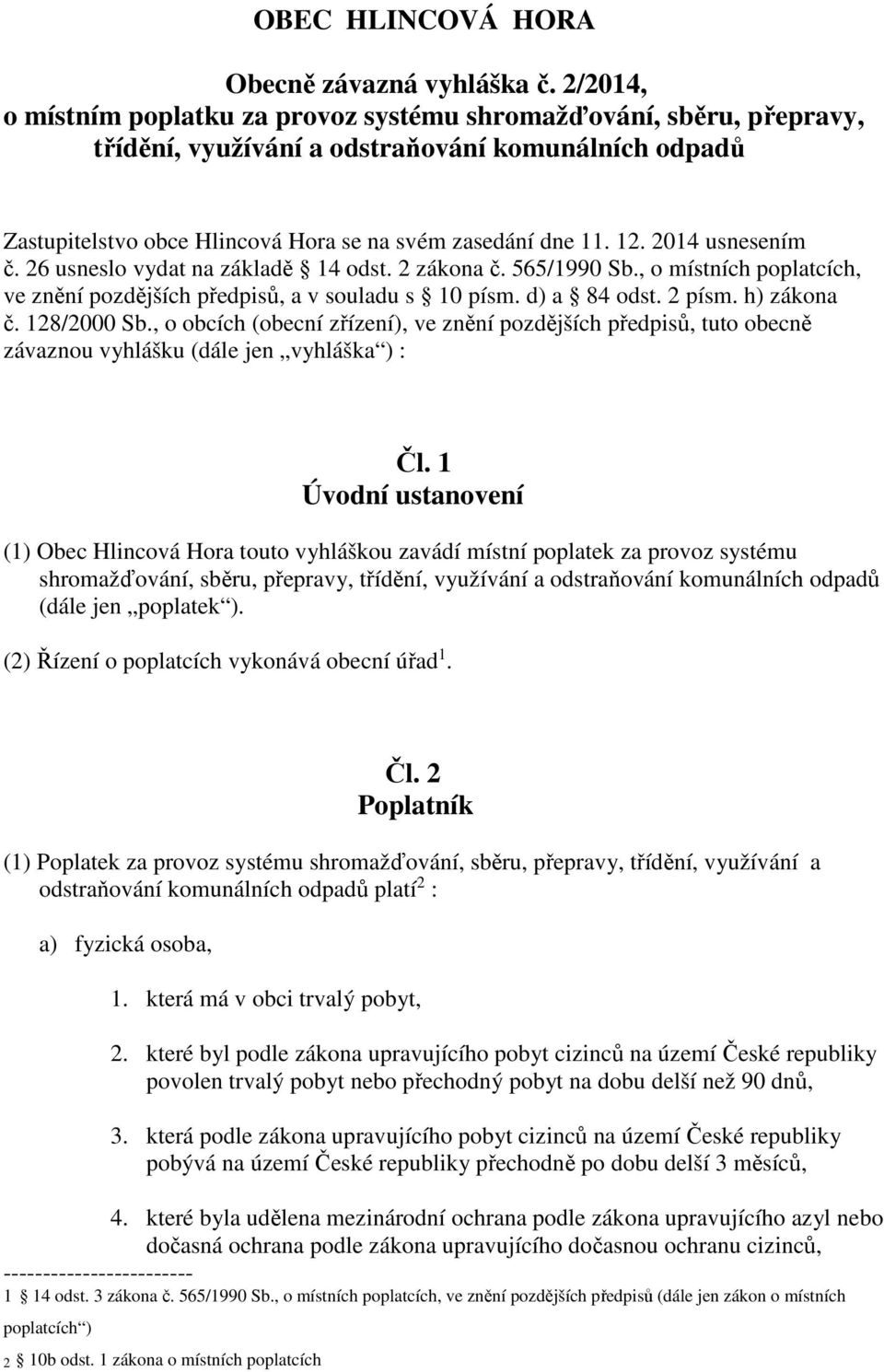 2014 usnesením č. 26 usneslo vydat na základě 14 odst. 2 zákona č. 565/1990 Sb., o místních poplatcích, ve znění pozdějších předpisů, a v souladu s 10 písm. d) a 84 odst. 2 písm. h) zákona č.