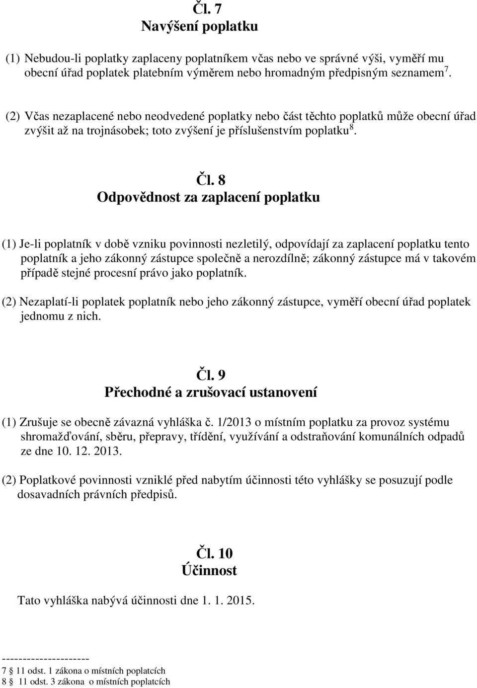 8 Odpovědnost za zaplacení poplatku (1) Je-li poplatník v době vzniku povinnosti nezletilý, odpovídají za zaplacení poplatku tento poplatník a jeho zákonný zástupce společně a nerozdílně; zákonný