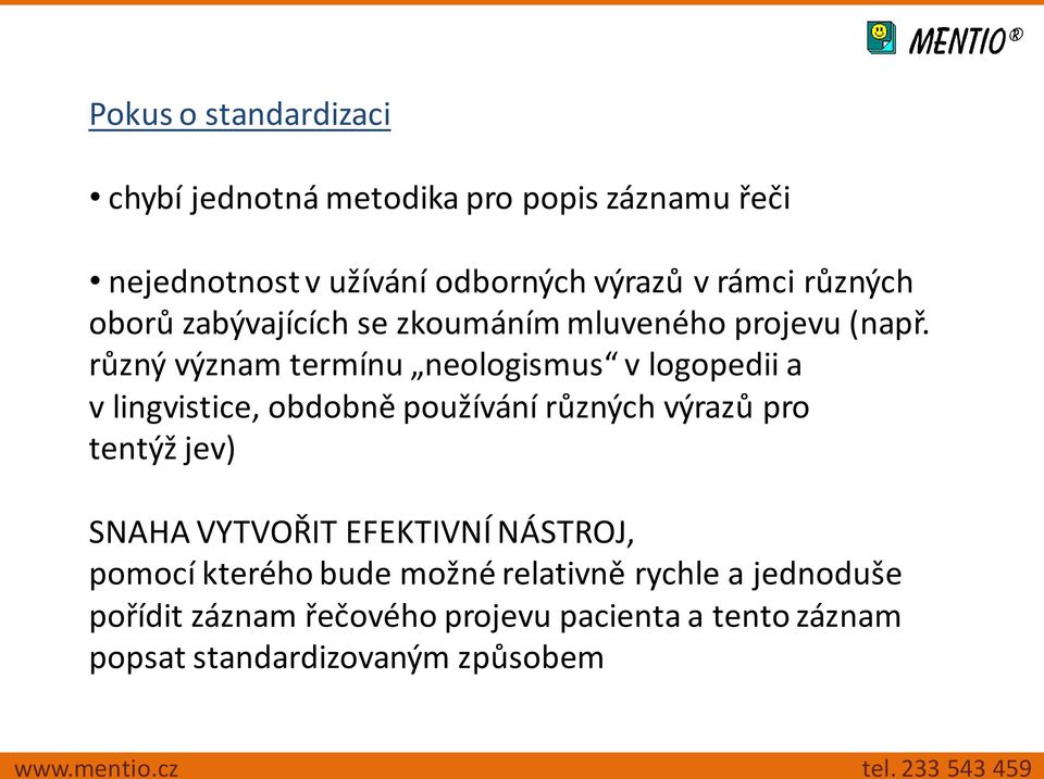 různý význam termínu neologismus v logopedii a v lingvistice, obdobně používání různých výrazů pro tentýž jev) SNAHA