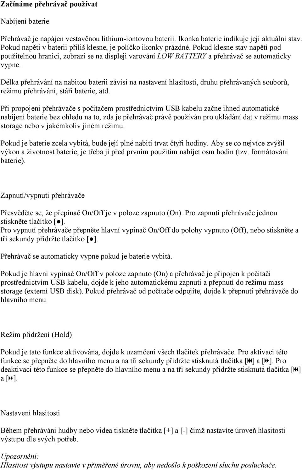 Délka přehrávání na nabitou baterii závisí na nastavení hlasitosti, druhu přehrávaných souborů, režimu přehrávání, stáří baterie, atd.