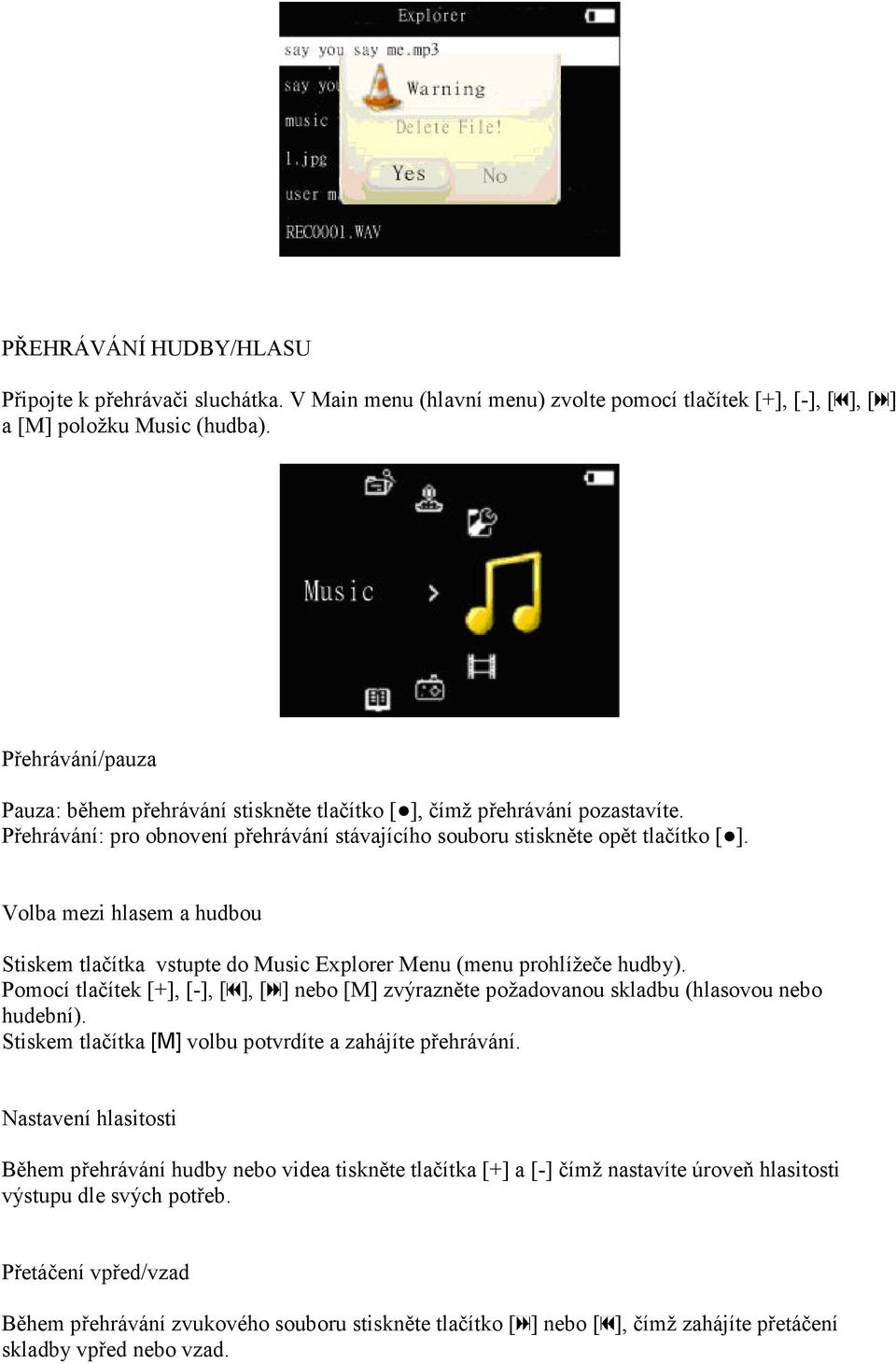 Volba mezi hlasem a hudbou Stiskem tlačítka vstupte do Music Explorer Menu (menu prohlížeče hudby). Pomocí tlačítek [+], [-], [ ], [ ] nebo [M] zvýrazněte požadovanou skladbu (hlasovou nebo hudební).