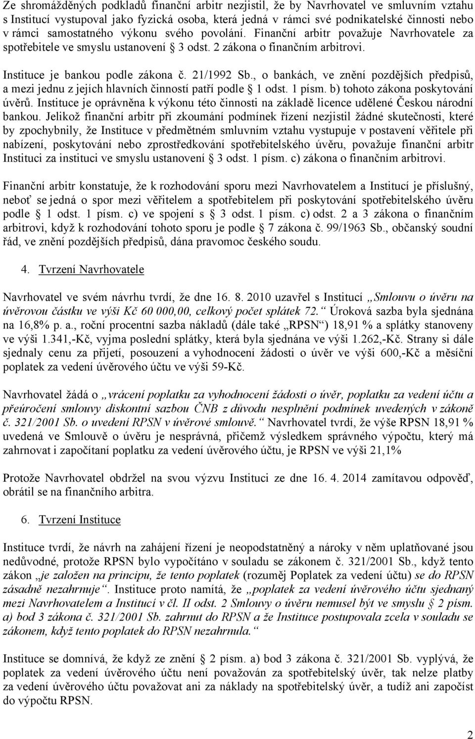 , o bankách, ve znění pozdějších předpisů, a mezi jednu z jejích hlavních činností patří podle 1 odst. 1 písm. b) tohoto zákona poskytování úvěrů.