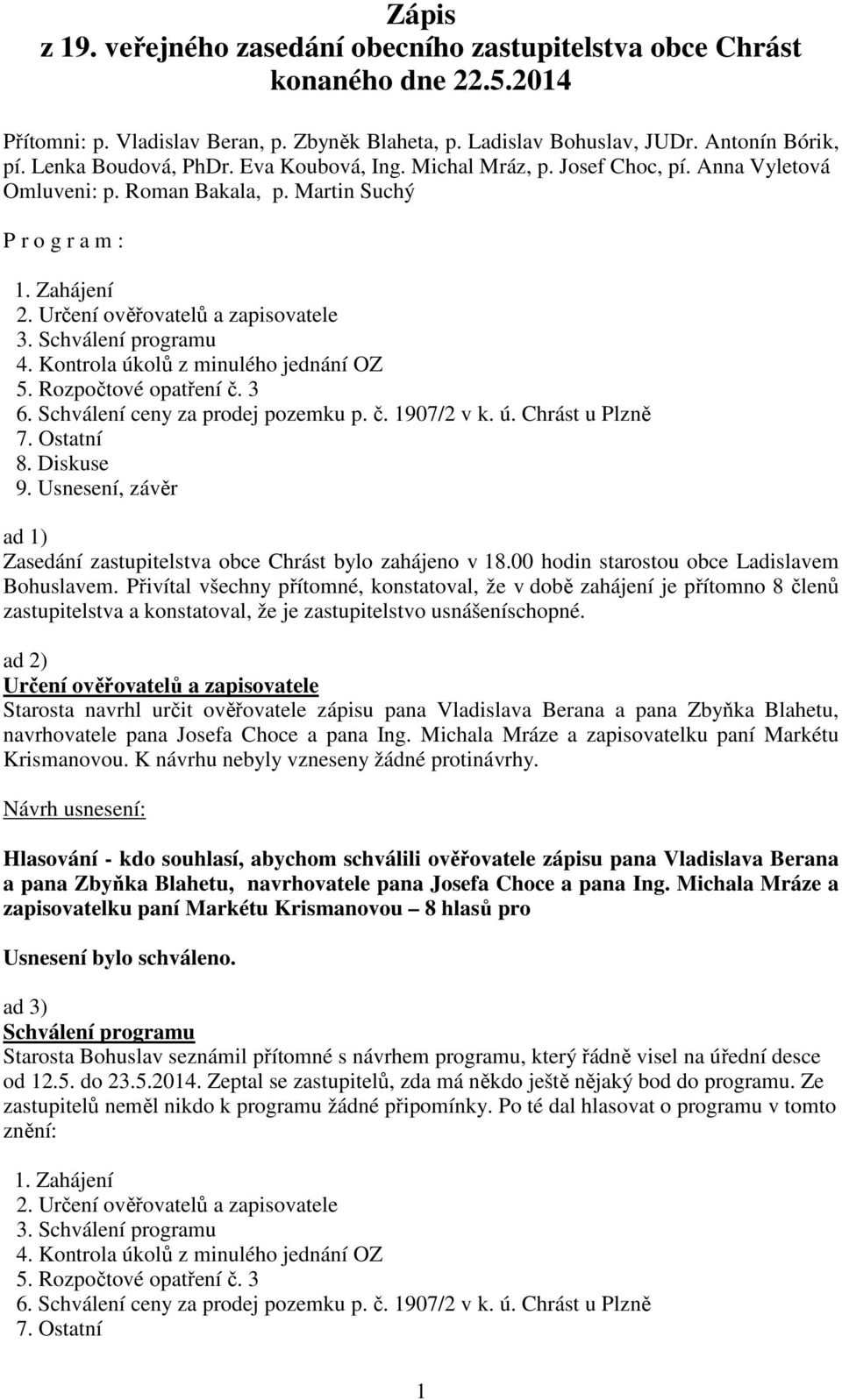 Schválení programu 4. Kontrola úkolů z minulého jednání OZ 5. Rozpočtové opatření č. 3 6. Schválení ceny za prodej pozemku p. č. 1907/2 v k. ú. Chrást u Plzně 7. Ostatní 8. Diskuse 9.