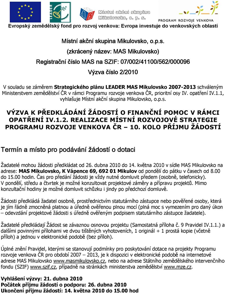 1.2. REALIZACE MÍSTNÍ ROZVOJOVÉ STRATEGIE PROGRAMU ROZVOJE VENKOVA ČR 10. KOLO PŘÍJMU ŽÁDOSTÍ Termín a místo pro podávání žádostí o dotaci Žadatelé mohou žádosti předkládat od 26. dubna 2010 do 14.