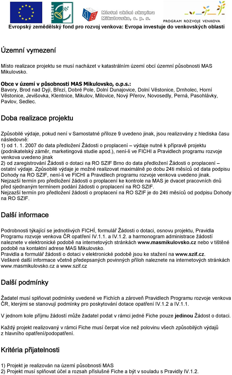 musí nacházet v katastrálním území obcí územní působnosti MAS Mikulovsko. Obce v území v působnosti MAS Mikulovsko, o.p.s.: Bavory, Brod nad Dyjí, Březí, Dobré Pole, Dolní Dunajovice, Dolní