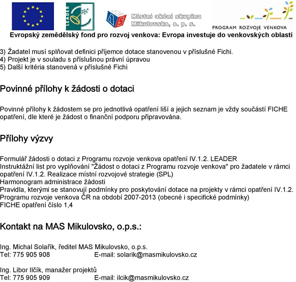 jejich seznam je vždy součástí FICHE opatření, dle které je žádost o finanční podporu připravována. Přílohy výzvy Formulář žádosti o dotaci z Programu rozvoje venkova opatření IV.1.2.