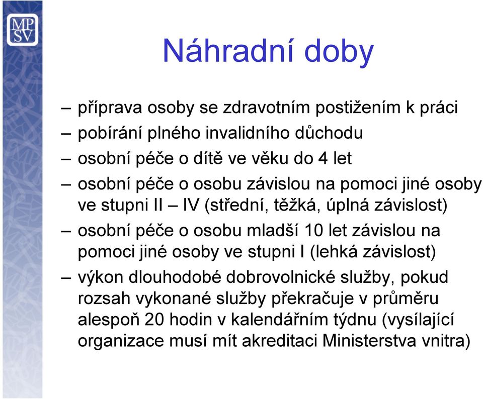 mladší 10 let závislou na pomoci jiné osoby ve stupni I (lehká závislost) výkon dlouhodobé dobrovolnické služby, pokud rozsah