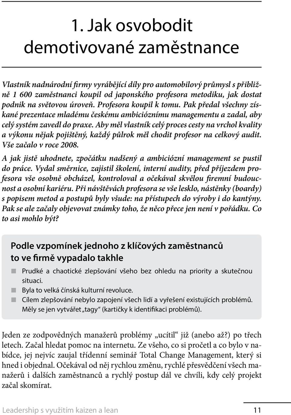 Aby měl vlastník celý proces cesty na vrchol kvality a výkonu nějak pojištěný, každý půlrok měl chodit profesor na celkový audit. Vše začalo v roce 2008.