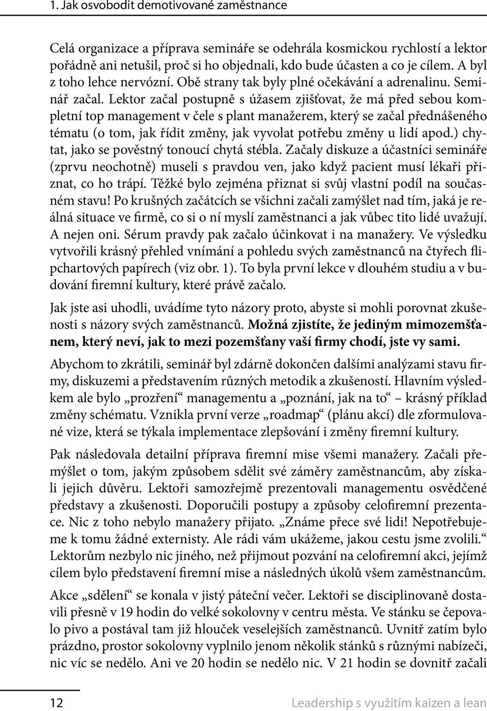 Lektor začal postupně s úžasem zjišťovat, že má před sebou kompletní top management v čele s plant manažerem, který se začal přednášeného tématu (o tom, jak řídit změny, jak vyvolat potřebu změny u