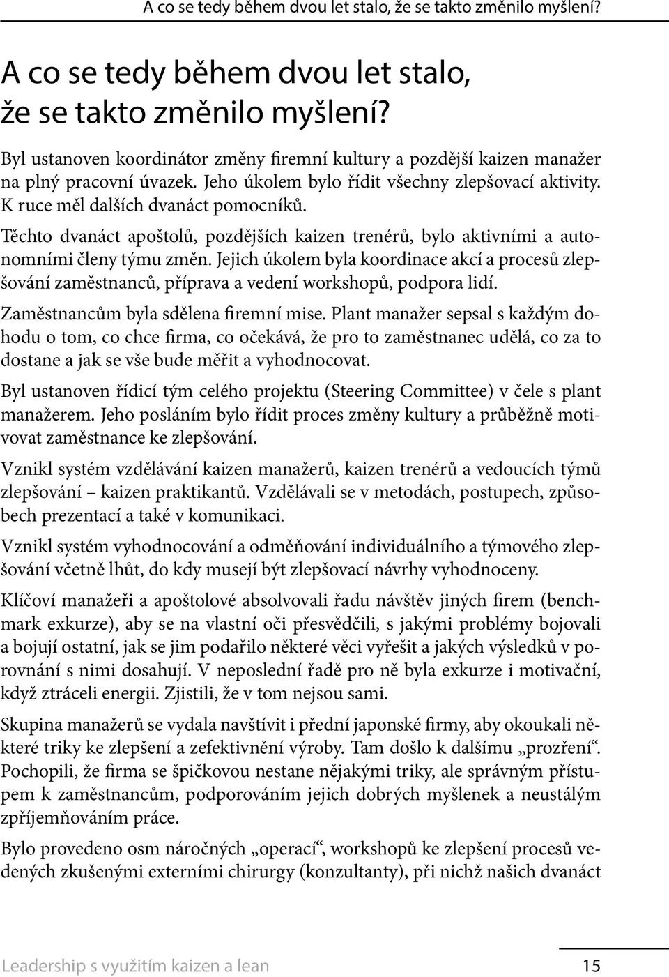Těchto dvanáct apoštolů, pozdějších kaizen trenérů, bylo aktivními a autonomními členy týmu změn.