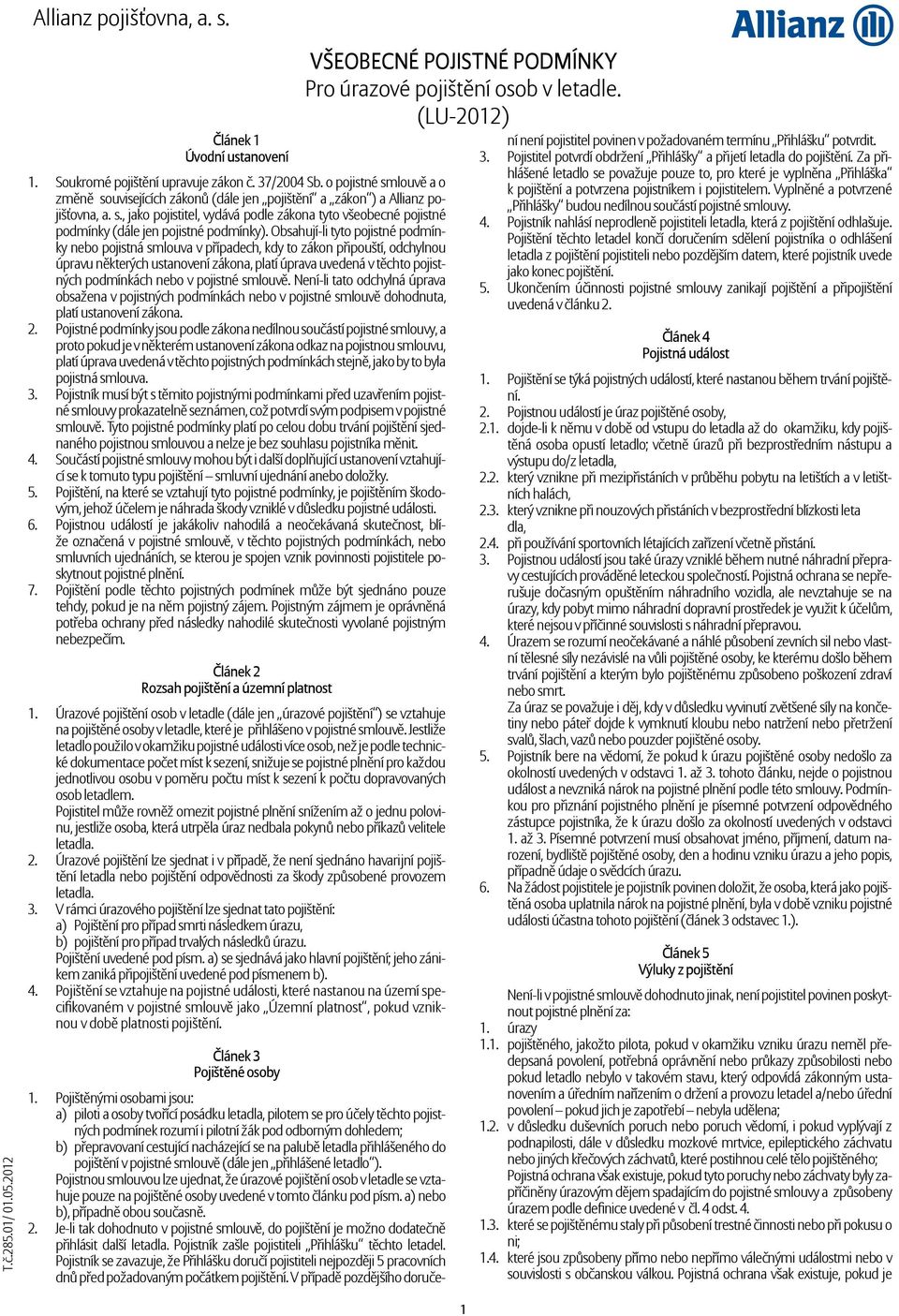 Obsahují-li tyto pojistné podmínky nebo pojistná smlouva v případech, kdy to zákon připouští, odchylnou úpravu některých ustanovení zákona, platí úprava uvedená v těchto pojistných podmínkách nebo v