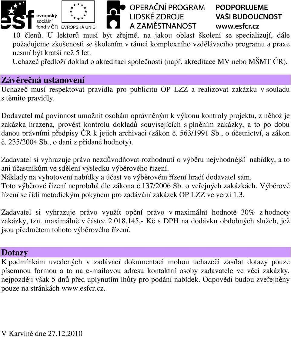 Závěrečná ustanovení Uchazeč musí respektovat pravidla pro publicitu OP LZZ a realizovat zakázku v souladu s těmito pravidly.