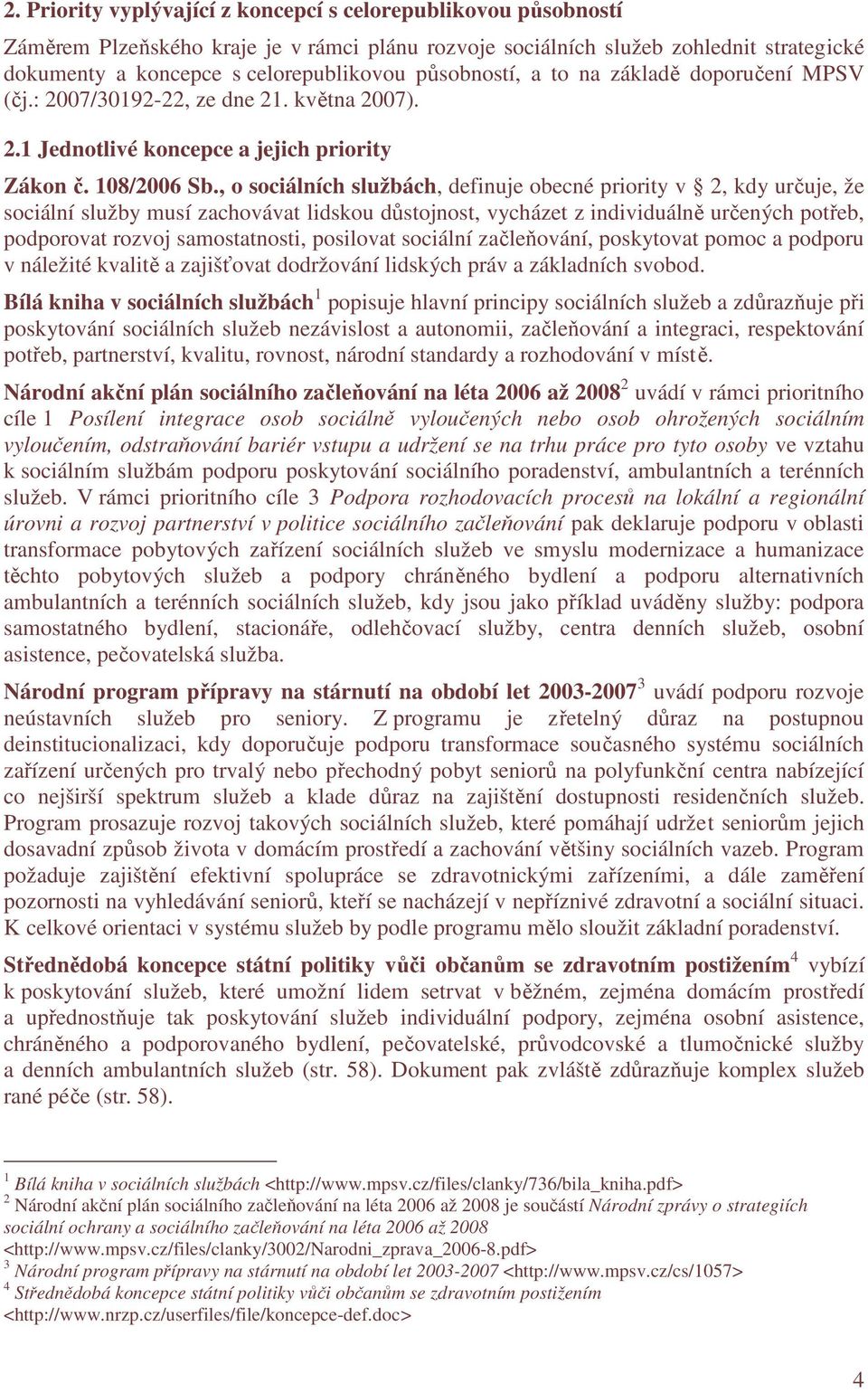 , o sociálních službách, definuje obecné priority v 2, kdy určuje, že sociální služby musí zachovávat lidskou důstojnost, vycházet z individuálně určených potřeb, podporovat rozvoj samostatnosti,