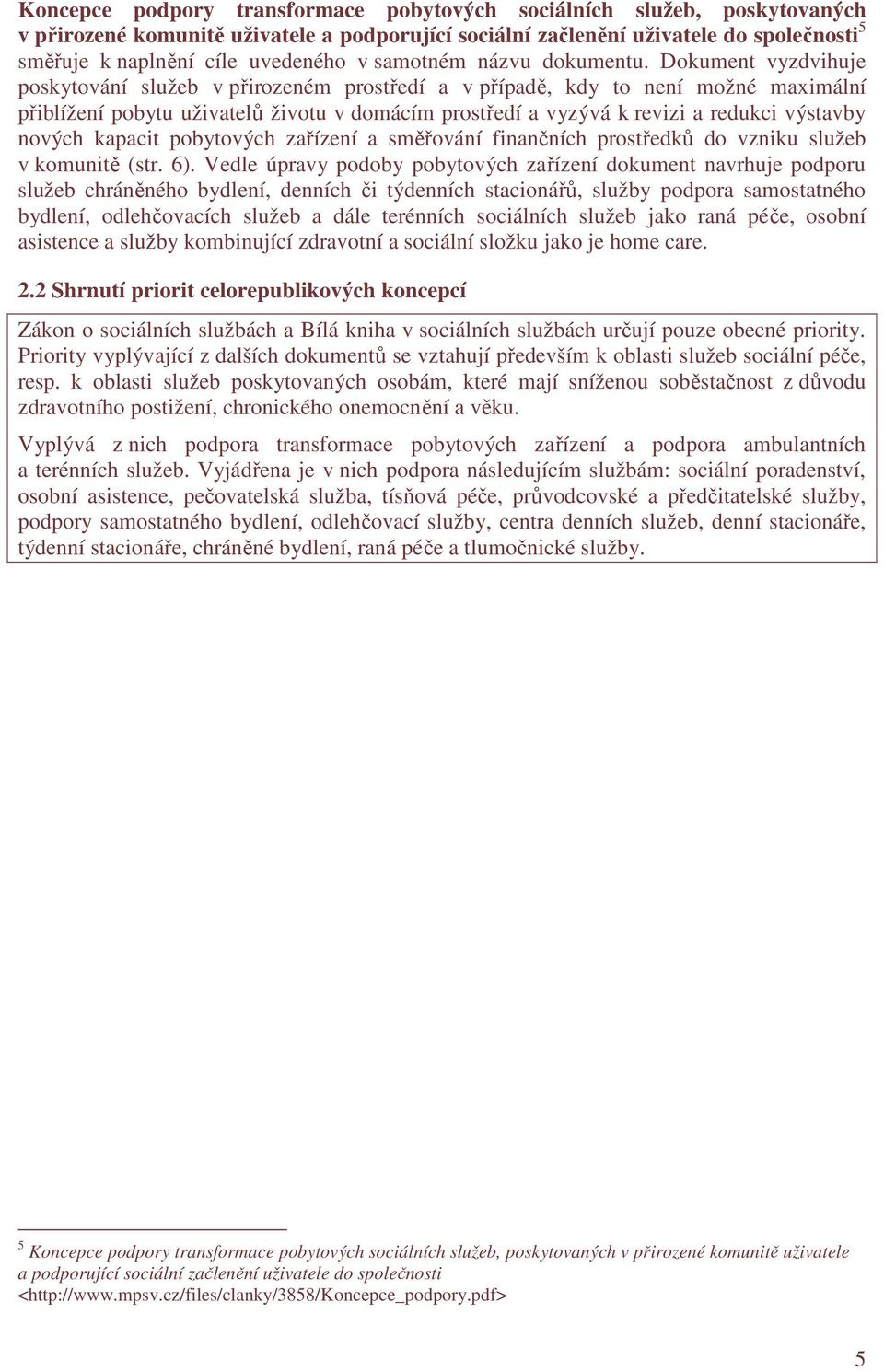 Dokument vyzdvihuje poskytování služeb v přirozeném prostředí a v případě, kdy to není možné maximální přiblížení pobytu uživatelů životu v domácím prostředí a vyzývá k revizi a redukci výstavby