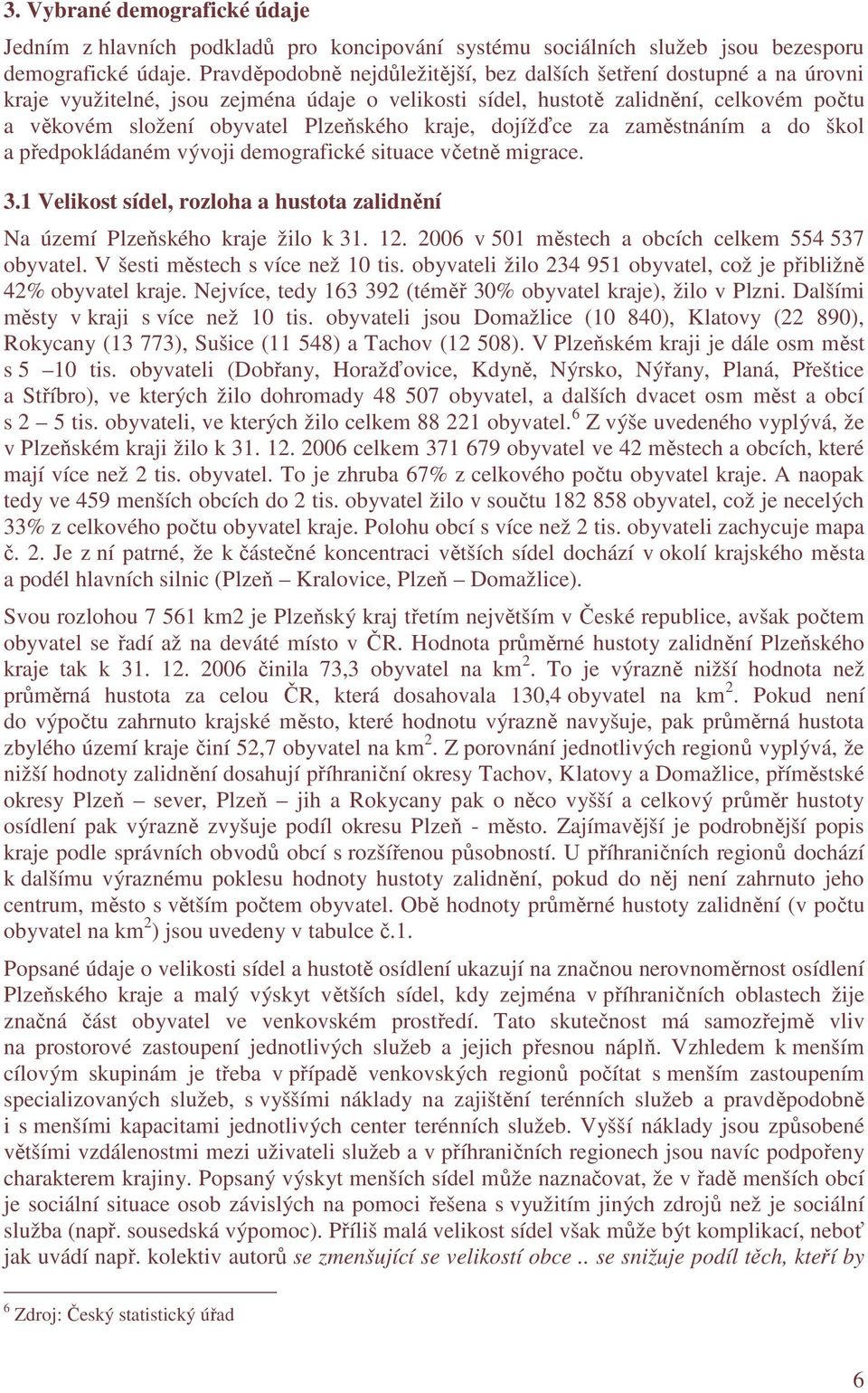 kraje, dojížďce za zaměstnáním a do škol a předpokládaném vývoji demografické situace včetně migrace. 3.1 Velikost sídel, rozloha a hustota zalidnění Na území Plzeňského kraje žilo k 31. 12.