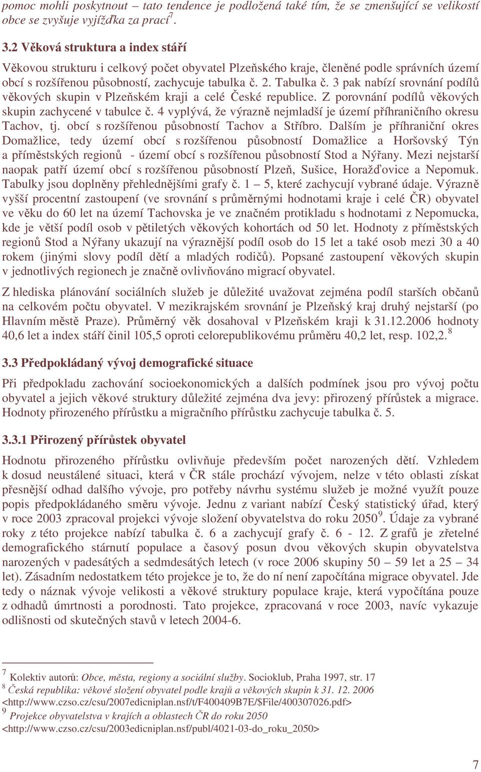 3 pak nabízí srovnání podílů věkových skupin v Plzeňském kraji a celé České republice. Z porovnání podílů věkových skupin zachycené v tabulce č.