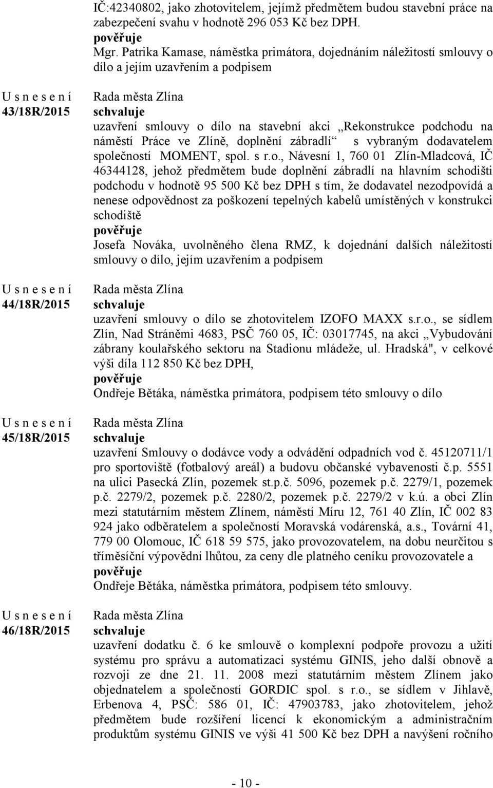 Rekonstrukce podchodu na náměstí Práce ve Zlíně, doplnění zábradlí s vybraným dodavatelem společností MOMENT, spol. s r.o., Návesní 1, 760 01 Zlín-Mladcová, IČ 46344128, jehož předmětem bude doplnění